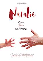 Natalie: Only Faith Remains: A Journey of Hope, Love, and Unbreakable Family Bonds 