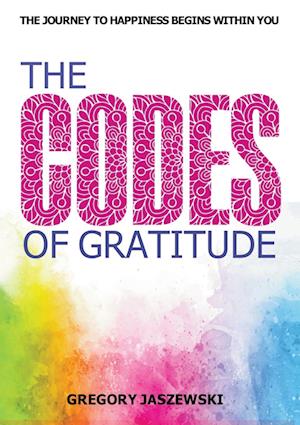 The Codes of Gratitude: The Journey to Happiness Begins Within You