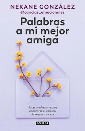 Palabras a Mi Mejor Amiga. Notas a Mí Misma Para Encontrar El Camino de Regreso a Casa