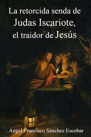 La Retorcida Senda de Judas Iscariote, El Traidor de Jesús