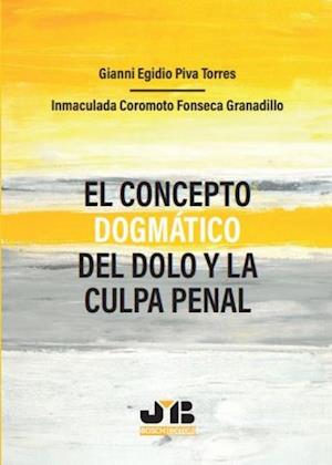 El concepto dogmatico del dolo y la culpa penal