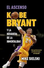 El Ascenso. Kobe Bryant Y La Búsqueda de la Inmortalidad