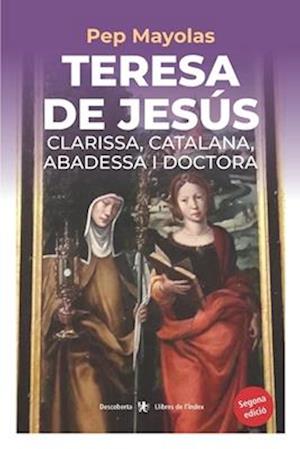 Teresa de Jesús. Clarissa, catalana, abadessa i doctora