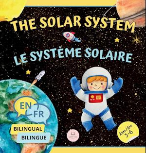 The Solar System for Bilingual Kids / Le Système Solaire Pour les Enfants Bilingues: Learn about the planets, the Sun & the Moon / Apprenez-en davanta