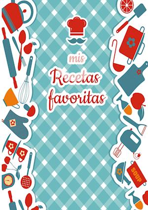 Mis Recetas Favoritas - Libro de recetas mis platos - Libro de recetas en blanco para anotar recetas y notas - En blanco para crear tus propios platos