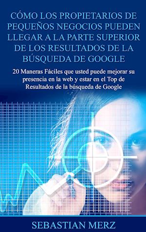 Cómo los propietarios de pequeños negocios pueden llegar a la parte superior de los  Resultados de la búsqueda de Google