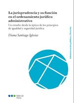 La jurisprudencia y su función en el ordenamiento jurídico administrativo