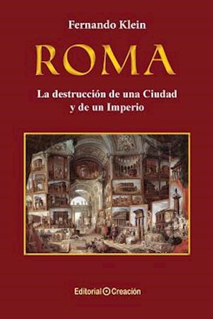 Roma, La Destrucción de Una Ciudad Y de Un Imperio