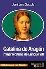 Catalina de Aragón, mujer legítima de Enrique VIII
