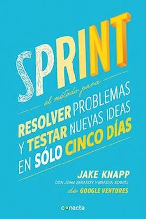 Sprint - El Metodo Para Resolver Problemas y Testar Nuevas Ideas En Solo Cinco D IAS / Sprint