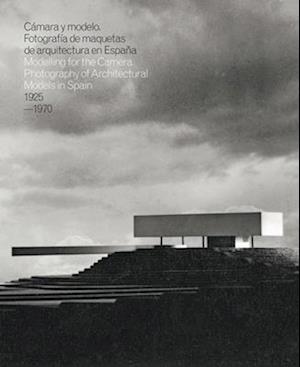 Modelling for the Camera: Photography of Architectural Models in Spain