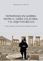 Patrimonio en Guerra: Entre el daño colateral y el objetivo bélico