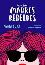 Guía Para Madres Rebeldes / A Guide for Rebellious Mothers