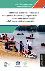 Estructura formal y no formal de la interacción transfronteriza de población, bienes y recursos naturales en la frontera México-Guatemala