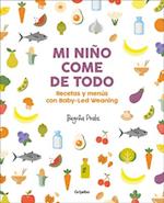 Mi Niño Come de Todo (Todo Lo Que Tienes Que Saber Sobre Baby-Led Weaning) / My Child Eats Everything (All You Need to Know about Baby-Led Weaning)