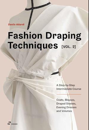 Fashion Draping Techniques Vol. 2: A Step-by-Step Intermediate Course; Coats, Blouses, Draped Sleeves, Evening Dresses, Volumes and Jackets