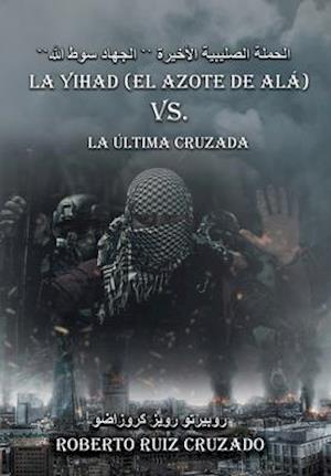 La Yihad "el Azote de Alá" vs. La última Cruzada