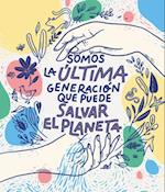 Somos La Última Generación Que Puede Salvar El Planeta / We Are the Last Generation That Can Save the Planet