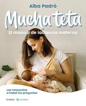 Mucha Teta. Manual de Lactancia Materna / A Lot of Breast. a Breastfeeding Handb Ook