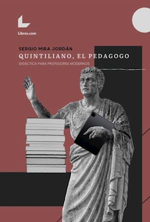 Quintiliano, el pedagogo. Didactica para profesores modernos