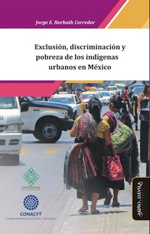 Exclusion, discriminacion y pobreza de los indigenas urbanos en Mexico