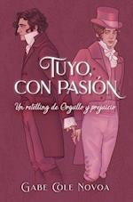 Tuyo, Con Pasión. Un Retelling de Orgullo Y Prejuicio