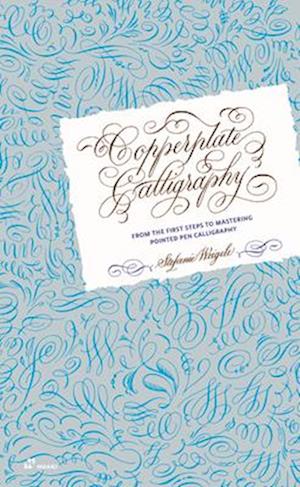 Copperplate Calligraphy: From the First Steps to Mastering Pointed Pen Calligraphy