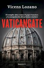 Vaticangate. El Complot Ultra Contra El Papa Francisco Y La Manipulación del Próximo Conclave