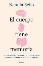 El Cuerpo Tiene Memoria. Entiende Cómo Tu Cuerpo Se Expresa Por Ti Y Aprende A S Anar La Huella del Trauma / The Body Remembers