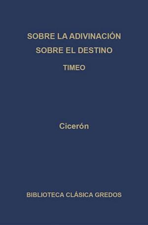 Sobre la adivinación. Sobre el destino. Timeo