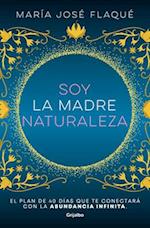 Soy La Madre Naturaleza. El Plan de 40 Días Que Te Conectará Con La Abundancia Infinita