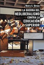 La guerra del neoliberalismo contra la educacion superior