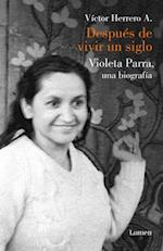 Después de Vivir Un Siglo / After I Lived One Hundred Years. a Biography of Violeta Parra
