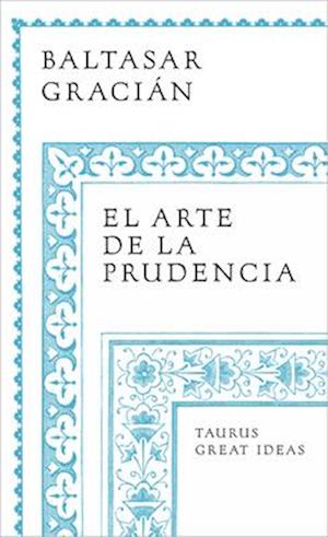 El Arte de la Prudencia / Gracian the Art of Prudence