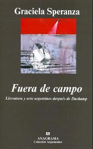 Fuera de Campo. Literatura y Arte Argentinos Despues de Duchamp