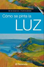 Miniguías Parramón: Cómo se pinta la luz