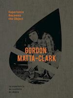 Gordon Matta-Clark: Experience Becomes the Object