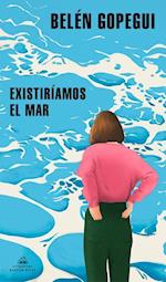 Existiríamos El Mar / We Would Exist the Sea