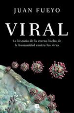 Viral / Viral. the Story of Humanity's Eternal Struggle Against Viruses