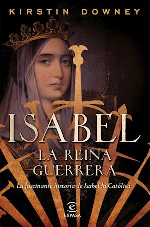 Isabel, la reina guerrera : la facinante historia de Isabel la Católica