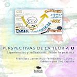 PERSPECTIVAS DE LA TEORIA U: EXPERIENCIAS Y REFLEXIONES DESDE LA PRACTICA