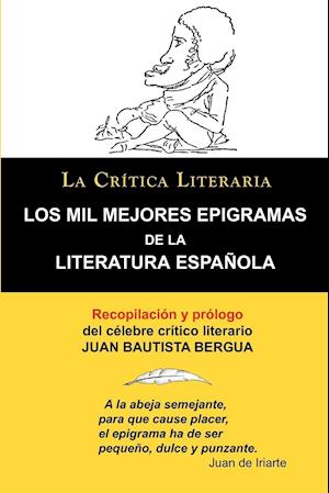 Los Mil Mejores Epigramas de La Literatura Espanola, Juan B. Bergua, Coleccion La Critica Literaria Por El Celebre Critico Literario Juan Bautista Ber