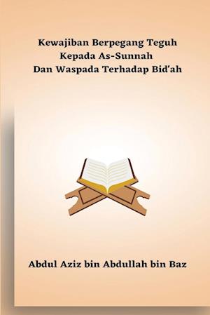 Kewajiban Berpegang Teguh Kepada As-Sunnah Dan Waspada Terhadap Bid'ah