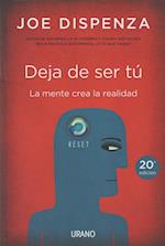 Deja de ser tú : la mente crea la realidad