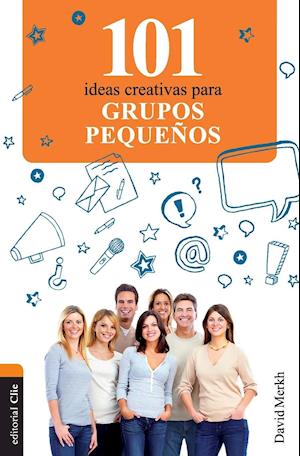 101 Ideas Creativas Para Grupos Pequeños