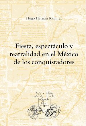 Fiesta, espectáculo y teatralidad en el México de los conquistadores