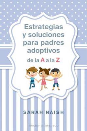 Estrategias Y Soluciones Para Padres Adoptivos de la A A La Z