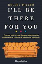 I''ll be there for you