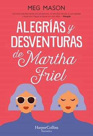 Alegrías Y Desventuras de Martha Friel (Sorrow and Bliss - Spanish Edition)