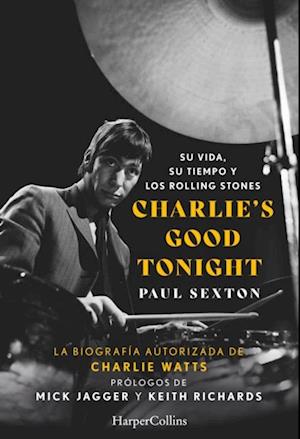 Charlie''s Good Tonight. Su vida, su tiempo y los Rolling Stones